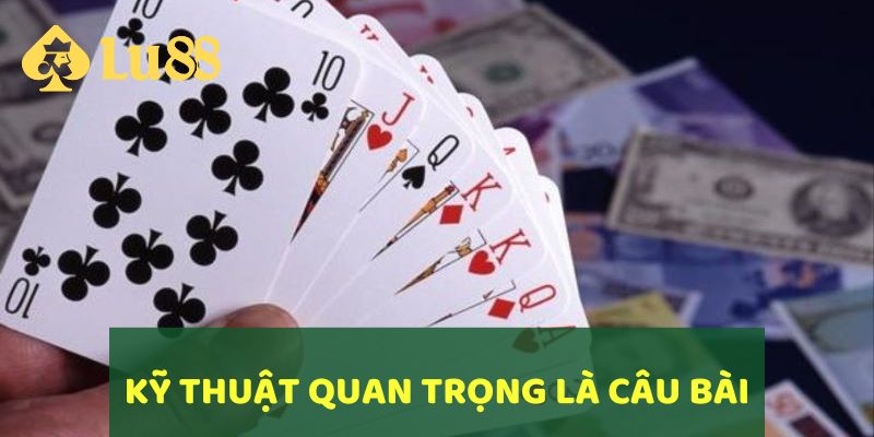 Kỹ thuật quan trọng khi chơi Phỏm là câu bài